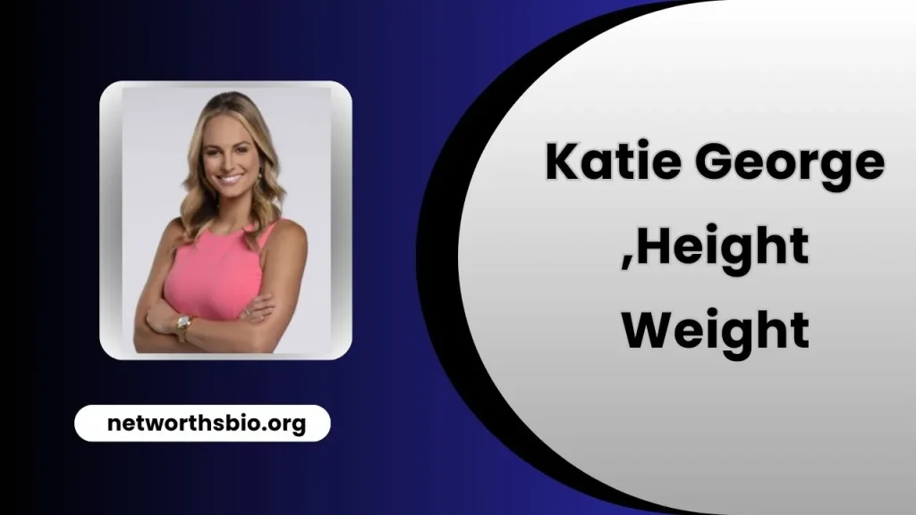 Katie George Height, Weight, Husband, Net Worth 2025