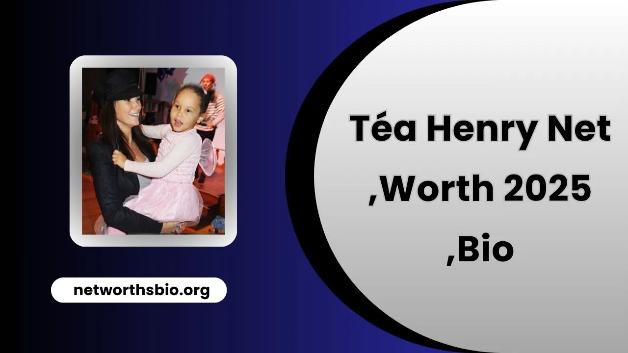 Téa Henry Net Worth 2025, Bio, Age, Career & Personal Life
